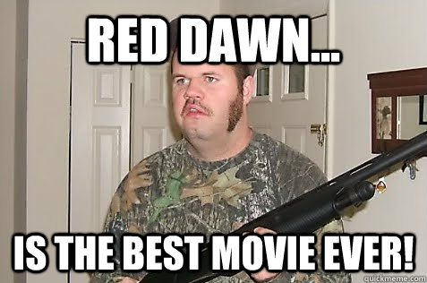 Red Dawn... is the best movie ever!  