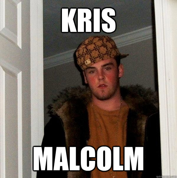 Kris Malcolm  Scumbag Steve