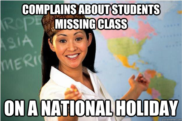 Complains about students missing class on a national holiday  Scumbag Teacher