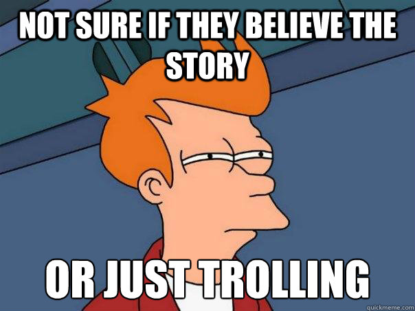 Not sure if they believe the story Or just trolling - Not sure if they believe the story Or just trolling  Futurama Fry