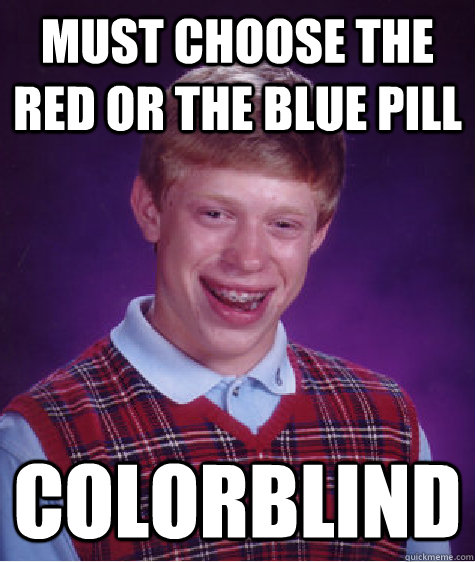 Must choose the Red or the blue pill Colorblind  Bad Luck Brian