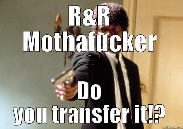 R&R  - R&R MOTHAFUCKER DO YOU TRANSFER IT!? Samuel L Jackson