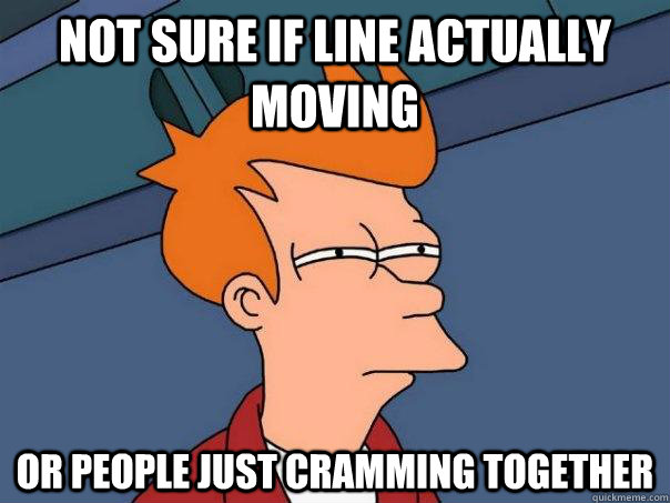 Not sure if line actually moving or people just cramming together  Futurama Fry