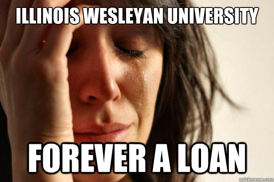 Illinois Wesleyan University Forever A Loan  First World Problems