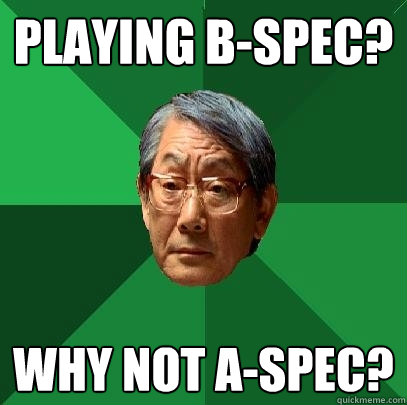 playing b-spec? why not a-spec?  High Expectations Asian Father