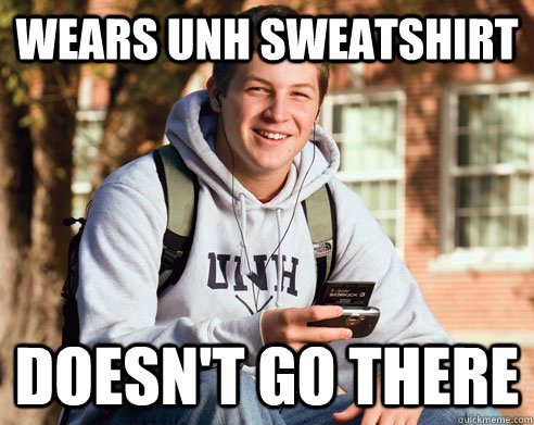 Wears UNH sweatshirt Doesn't go there - Wears UNH sweatshirt Doesn't go there  College Freshman