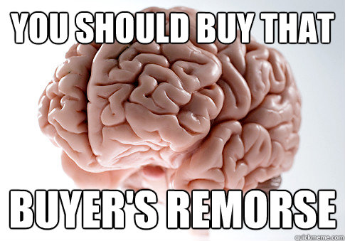 You should buy that buyer's remorse - You should buy that buyer's remorse  Scumbag Brain