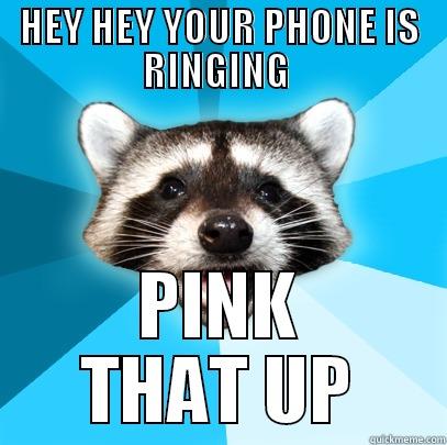 HEY HEY YOUR PHONE IS RINGING  PINK THAT UP Lame Pun Coon