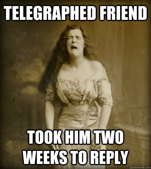 telegraphed friend took him two weeks to reply  1890s Problems