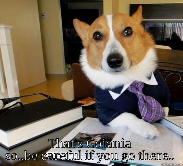  THAT'S GOIANIA SO..BE CAREFUL IF YOU GO THERE.. Lawyer Dog