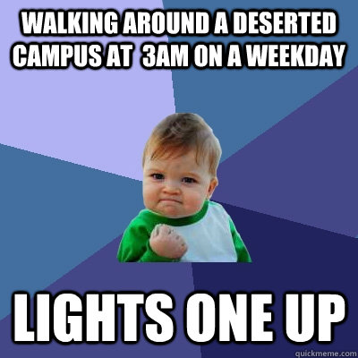 Walking around a deserted campus at  3am on a weekday Lights one up  Success Kid