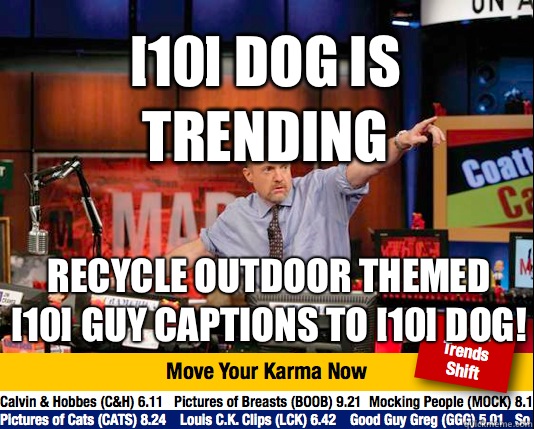 [10] dog is trending Recycle outdoor themed [10] guy captions to [10] dog!  Mad Karma with Jim Cramer