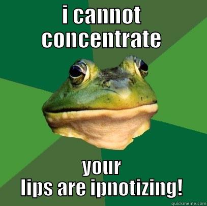 I CANNOT CONCENTRATE YOUR LIPS ARE HYPNOTIZING! Foul Bachelor Frog