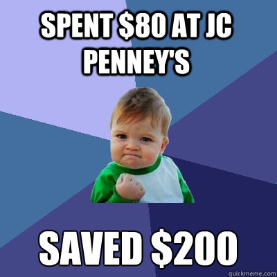 spent $80 at jc penney's saved $200  Success Kid