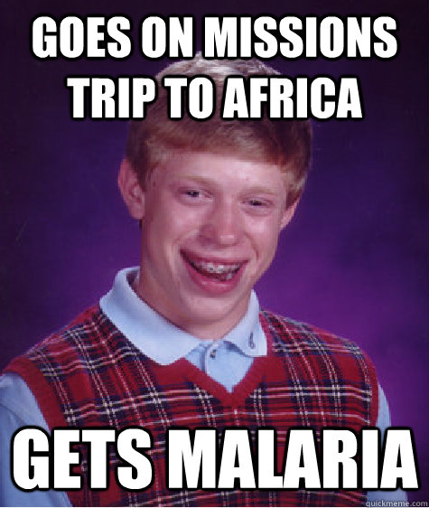 goes on missions trip to africa gets malaria - goes on missions trip to africa gets malaria  Bad Luck Brian