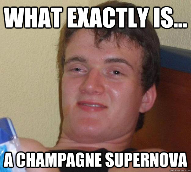 What exactly is... a champagne supernova  10 Guy