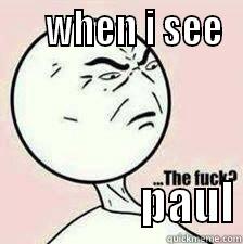      WHEN I SEE                  PAUL Misc