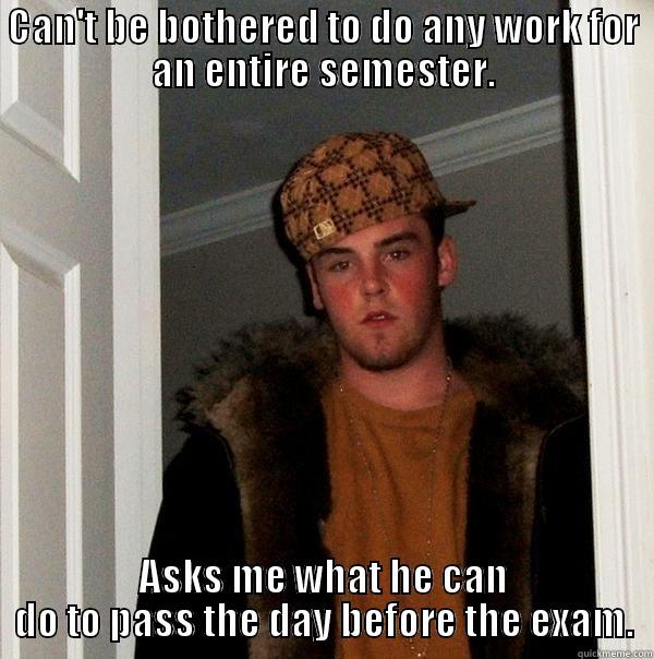 My biggest teacher pet peeve - CAN'T BE BOTHERED TO DO ANY WORK FOR AN ENTIRE SEMESTER. ASKS ME WHAT HE CAN DO TO PASS THE DAY BEFORE THE EXAM. Scumbag Steve