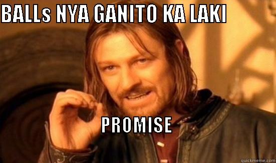 BALLS NYA GANITO KA LAKI             PROMISE                                                                    Boromir