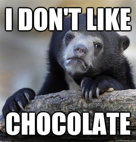 I don't like chocolate - I don't like chocolate  Confession Bear