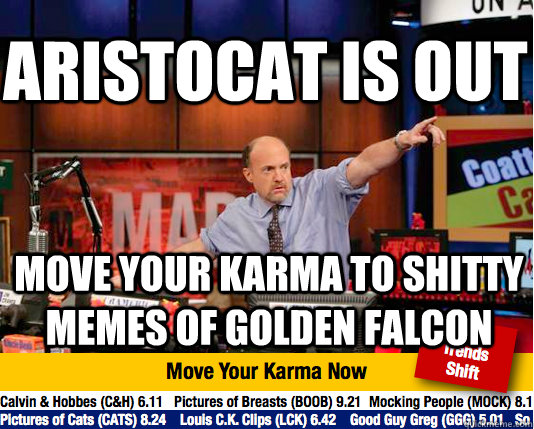 Aristocat is out move your karma to shitty memes of golden falcon  Mad Karma with Jim Cramer