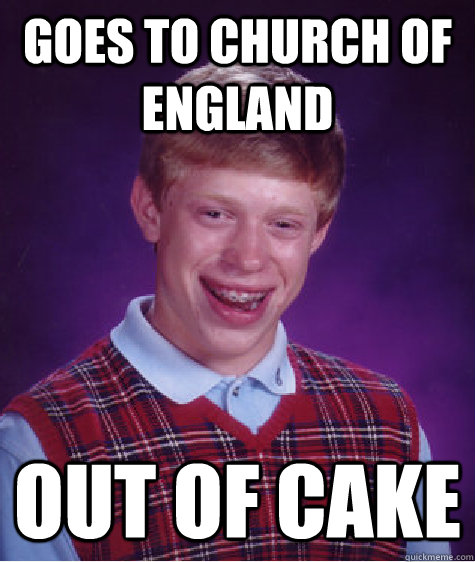 goes to church of England out of cake - goes to church of England out of cake  Bad Luck Brian