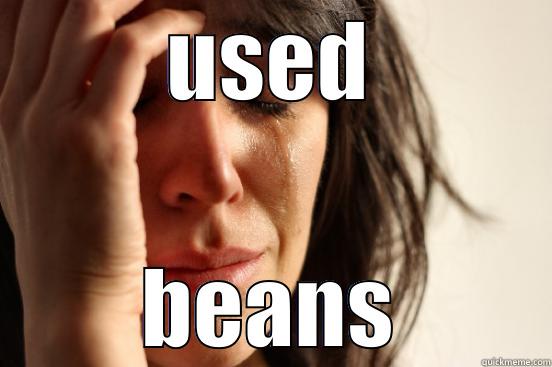 USED BEANS First World Problems