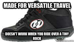 Made for versatile travel  Doesn't work when you ride over a tiny rock  Heelys