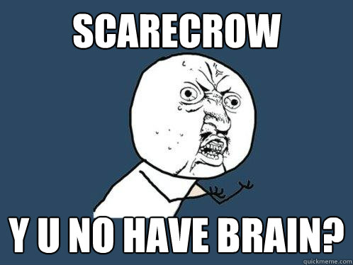 Scarecrow Y u no have brain?  Y U No