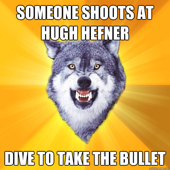 Someone shoots at hugh hefner dive to take the bullet  Courage Wolf