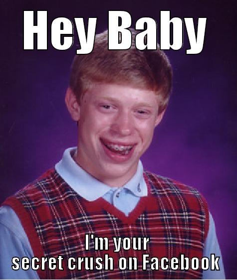 HEY BABY I'M YOUR SECRET CRUSH ON FACEBOOK  Bad Luck Brian