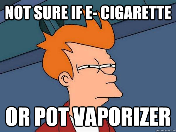 Not sure if E- cigarette Or Pot vaporizer  Futurama Fry