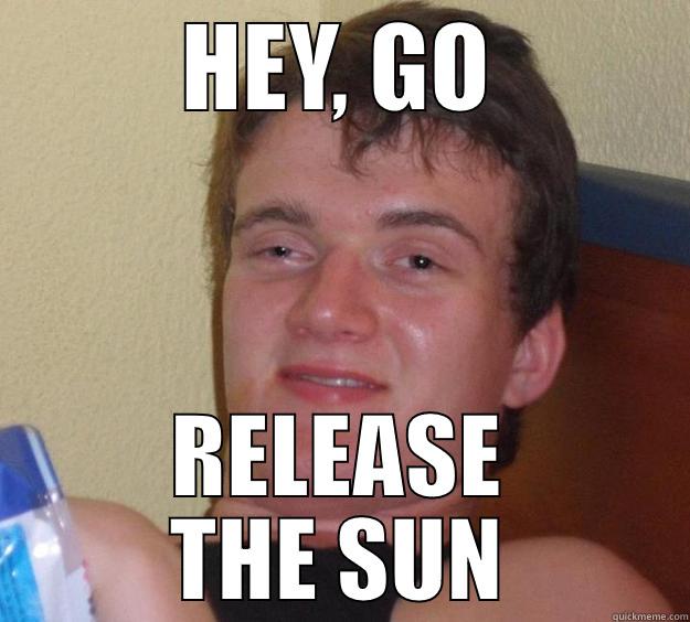 HEY, GO RELEASE THE SUN 10 Guy