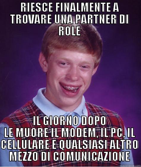 RIESCE FINALMENTE A TROVARE UNA PARTNER DI ROLE IL GIORNO DOPO LE MUORE IL MODEM, IL PC, IL CELLULARE E QUALSIASI ALTRO MEZZO DI COMUNICAZIONE Bad Luck Brian