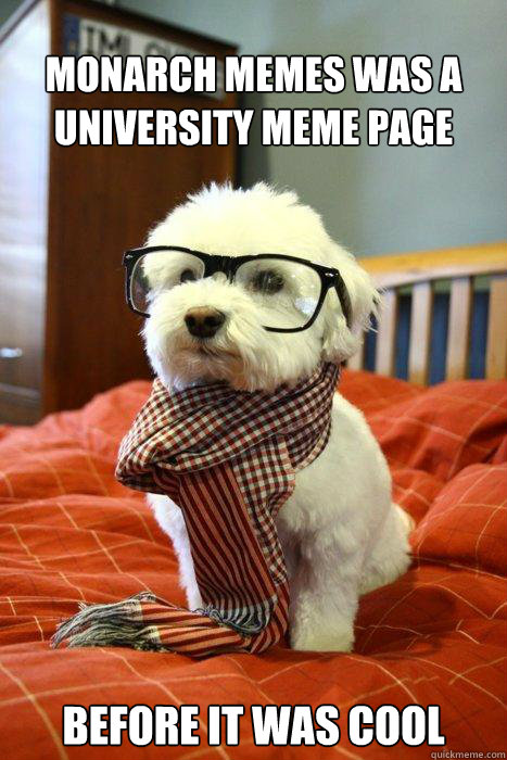 Monarch Memes was a University Meme page Before it was cool  Hipster Dog