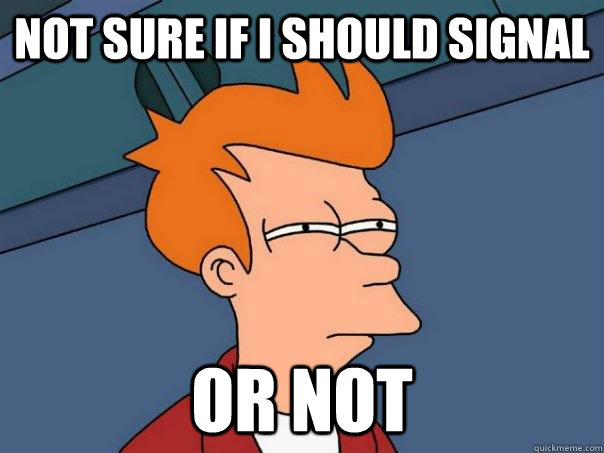 Not sure if I should signal  or not  Futurama Fry