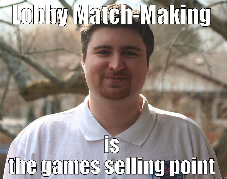 LOBBY MATCH-MAKING IS THE GAMES SELLING POINT Misc