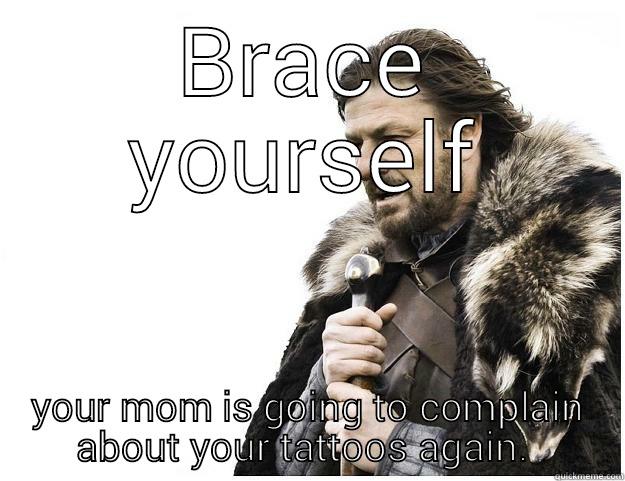 BRACE YOURSELF YOUR MOM IS GOING TO COMPLAIN ABOUT YOUR TATTOOS AGAIN.  Imminent Ned