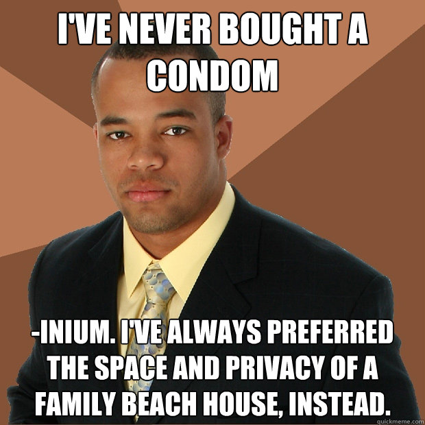 I've never bought a condom -inium. I've always preferred the space and privacy of a family beach house, instead.   Successful Black Man