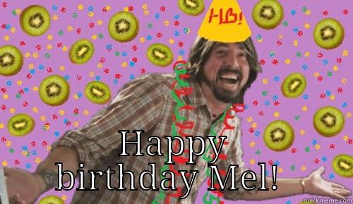 HB  Mel -  HAPPY BIRTHDAY MEL!  Misc