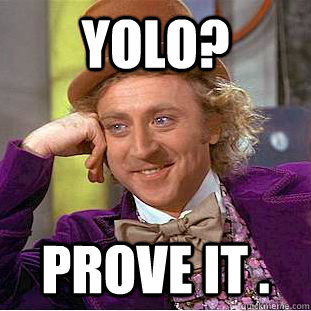 yolo? prove it . - yolo? prove it .  Condescending Wonka