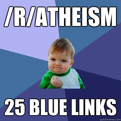 /r/atheism 25 blue links  Success Kid