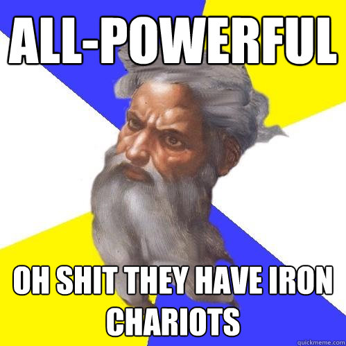 All-Powerful Oh shit they have Iron chariots
  Advice God