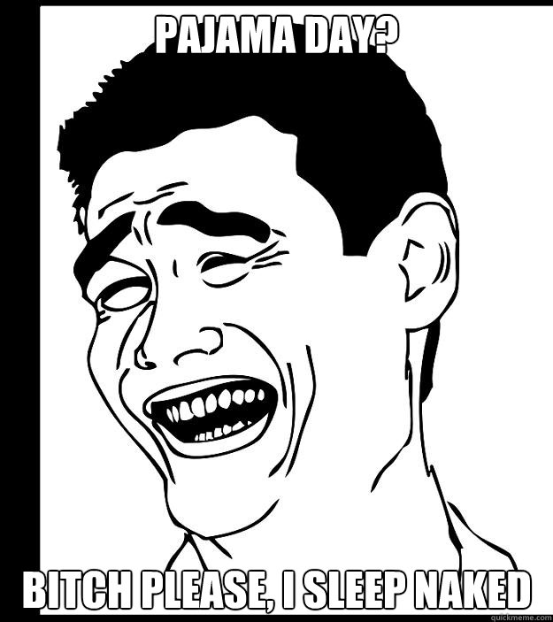 pajama day? bitch please, i sleep naked  Yao Ming