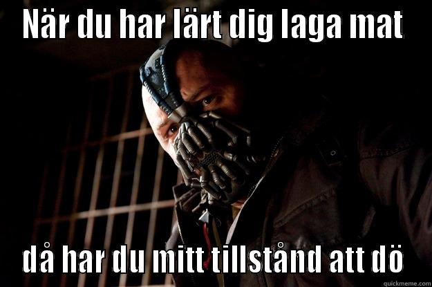 När du lagat mat - NÄR DU HAR LÄRT DIG LAGA MAT DÅ HAR DU MITT TILLSTÅND ATT DÖ Angry Bane