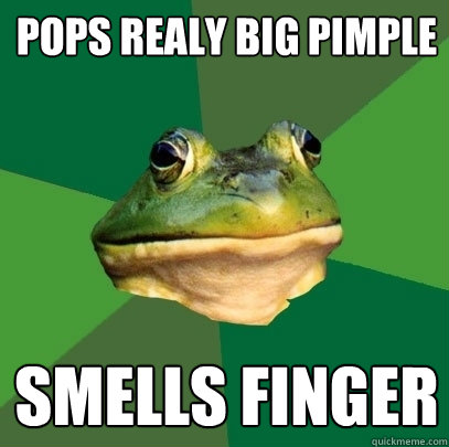 Pops realy big pimple Smells finger - Pops realy big pimple Smells finger  Foul Bachelor Frog