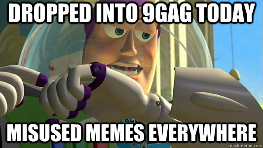 Dropped into 9gag today misused memes everywhere  Buzz Lightyear