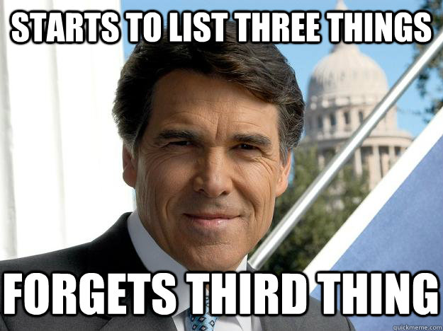 STARTS TO LIST THREE THINGS FORGETS THIRD THING  Rick perry