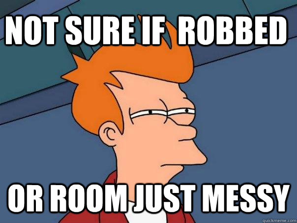 Not sure if  ROBBED Or ROOM JUST MESSY  Futurama Fry