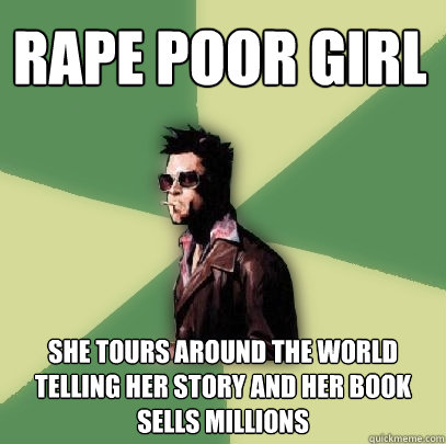 Rape poor girl She tours around the world telling her story and her book sells millions   Helpful Tyler Durden